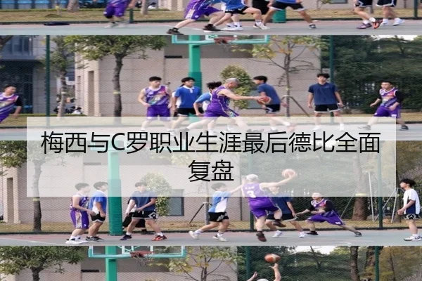 梅西与C罗职业生涯最后德比全面复盘
