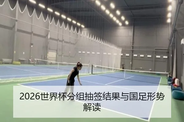 2026世界杯分组抽签结果与国足形势解读